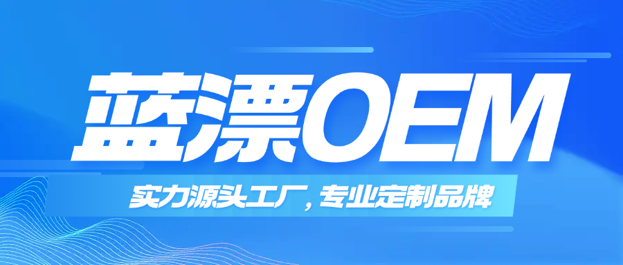 藍漂OEM｜實力源頭工廠，專業(yè)定制優(yōu)選